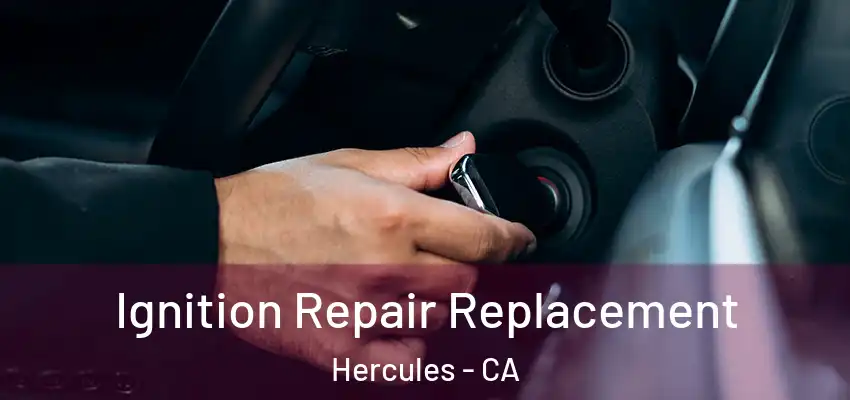 Ignition Repair Replacement Hercules - CA